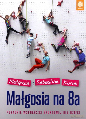 Małgosia na 8a. Poradnik wspinaczki sportowej - Małgosia Kurek, Sebastian Kurek [KSIĄŻKA]