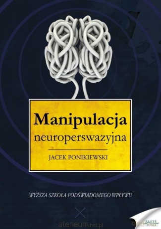 Manipulacja neuroperswazyjna - Jacek Ponikiewski [KSIĄŻKA]