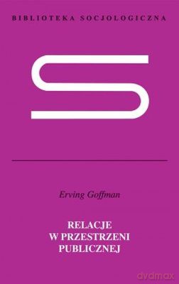 Relacje W Przestrzeni Publicznej (twarda) - Erving Goffman [KSIĄŻKA]