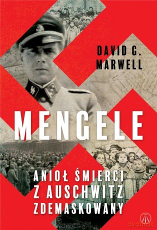 Mengele. Anioł Śmierci z Auschwitz zdemaskowany - David G. Marwell [KSIĄŻKA]