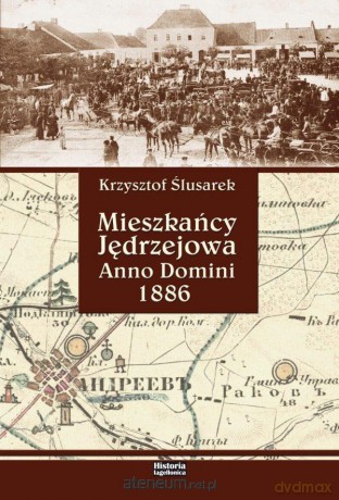 Mieszkańcy Jędrzejowa. Anno Domini 1886 - Ślusarek Krzysztof [KSIĄŻKA]