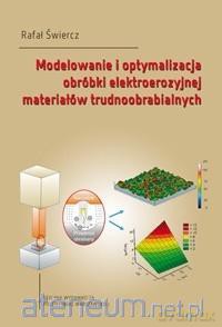 Modelowanie i optymalizacja obróbki... - Rafałe Świercz [KSIĄŻKA]