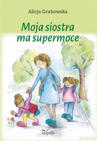 Moja siostra ma supermoce - Alicja Grabowska [KSIĄŻKA]