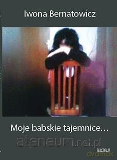 Moje babskie tajemnice - Iwona Bernatowicz [KSIĄŻKA]