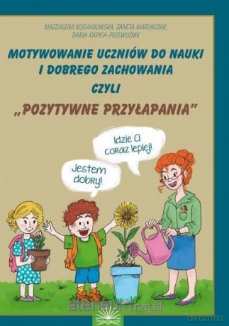 Motywownie uczniów do nauki i dobrego zachowania - M. Kochanowska, Ż. Maruńczak, D. Kapica-Przewoźnik [KSIĄŻKA]