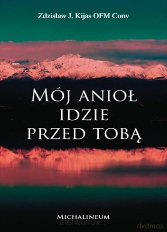 Mój Anioł idzie przed Tobą - Zdzisław Józef Kijas Conv [KSIĄŻKA]