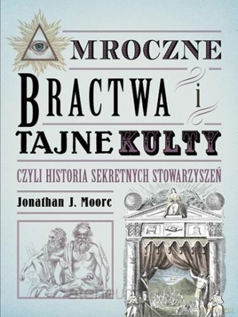 Mroczne bractwa i tajne kulty - Jonathan J. Moore [KSIĄŻKA]