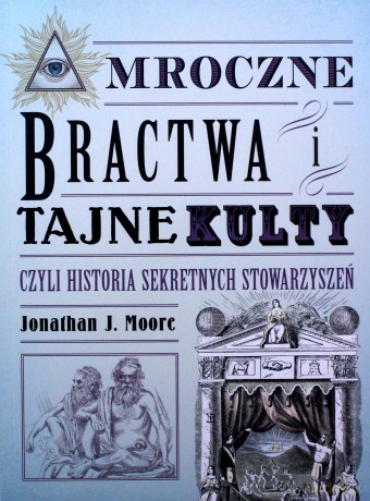 Mroczne bractwa i tajne kulty - Jonathan J. Moore [KSIĄŻKA]