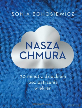 Nasza chmura. 30 minut z dzieckiem bez patrzenia.. - Sonia Bohosiewicz [KSIĄŻKA]