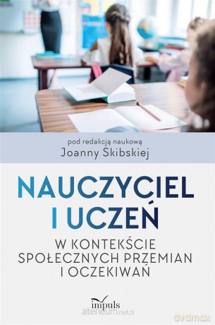 Nauczyciel i uczeń w kontekście społeczn. przemian - Joanna Skibska [KSIĄŻKA]