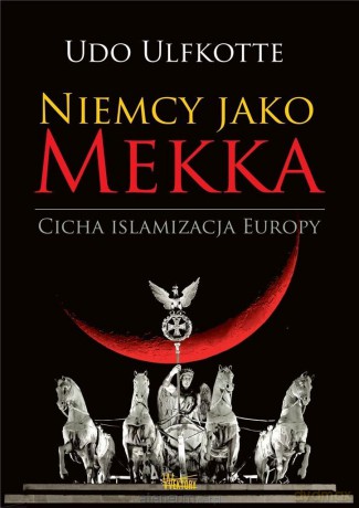 Niemcy jako Mekka. Cicha islamizacja Europy - Udo Ulfkotte [KSIĄŻKA]
