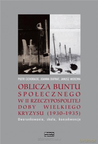 Oblicza buntu społecznego w II Rzeczypospolitej.. - Piotr Cichoracki, Joanna Dufrat, Janusz Mierzwa [KSIĄŻKA]
