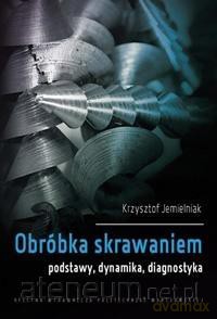 Obróbka skrawaniem.Podstawy, dynamika, diagnostyka - Krzysztof Jemielniak [KSIĄŻKA]