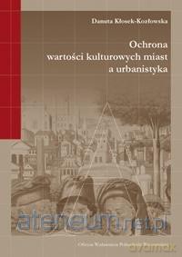 Ochrona wartości kulturowych miast a urbanistyka - D. Kłosek-Kozłowska [KSIĄŻKA]