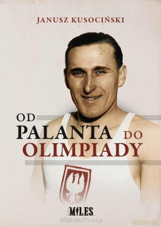 Od palanta do olimpiady - Janusz Kusociński - Janusz Kusociński [KSIĄŻKA]