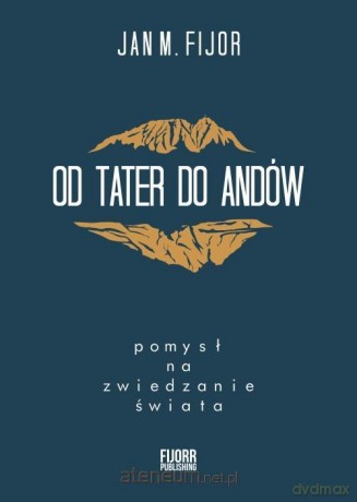Od Tater do Andów. Pomysł na zwiedzanie świata - Jan M Fijor [KSIĄŻKA]