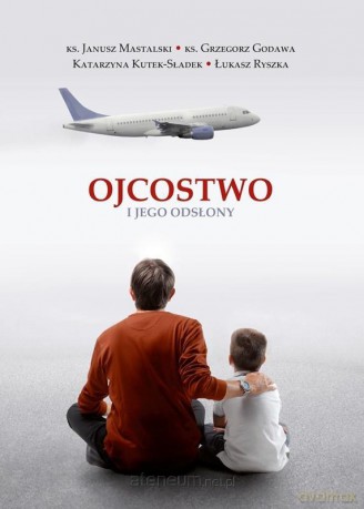 Ojcostwo i jego odsłony - Janusz Mastalski, Grzegorz Godawa Katarzyna Kutek-SŁadek [KSIĄŻKA]