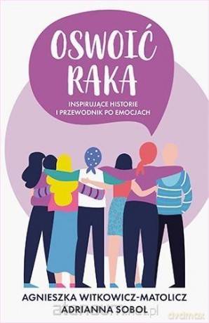 Oswoić raka - Agnieszka Witkowicz-Matolicz Adrianna Sobol [KSIĄŻKA]
