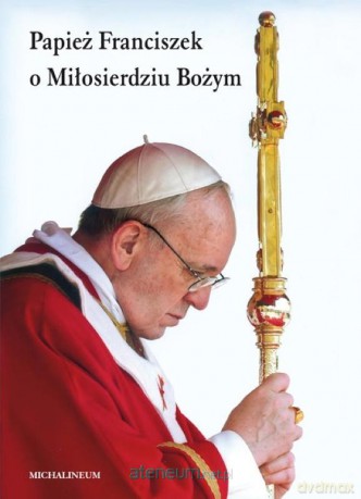 Papież Franciszek o Miłosierdziu Bożym - Edward Data CSMA [KSIĄŻKA]