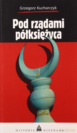 Pod rządami półksiężyca - Grzegorz Kucharczyk [KSIĄŻKA]