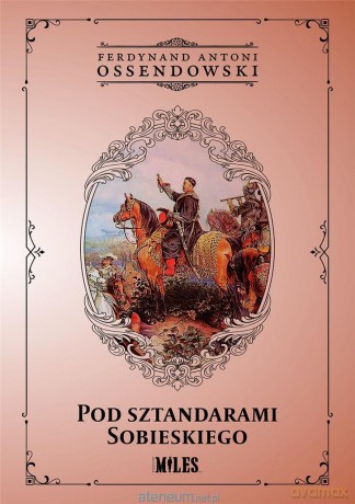 Pod sztandarami Sobieskiego - Ferdynand Antoni Ossendowski [KSIĄŻKA]