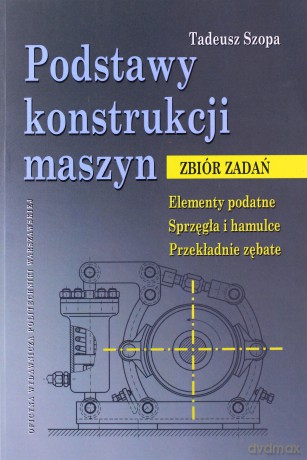 Podstawy konstrukcji maszyn. Zbiór zadań - Tadeusz Szopa [KSIĄŻKA]
