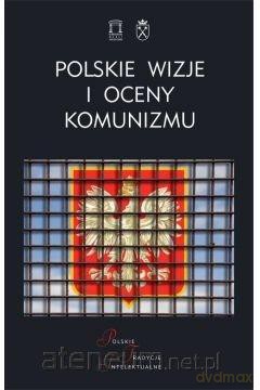 Polskie wizje oceny komunizmu po 1939 roku - Rafał Łatka, Bogdan Szlachta [KSIĄŻKA]