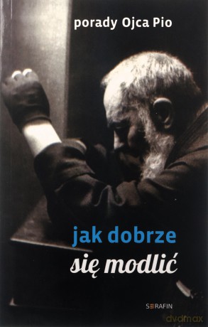 Porady Ojca Pio. Jak się dobrze modlić - Ojciec Pio [KSIĄŻKA]