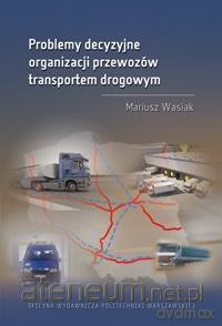 Problemy decyzyjne organizacji przewozów... - Mariusz Wasiak [KSIĄŻKA]