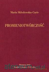 Promieniotwórczość - Maria Skłodowska-Curie [KSIĄŻKA]