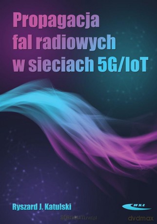 Propagacja fal radiowych w sieciach 5G/IoT - Ryszard J. Katulski [KSIĄŻKA]