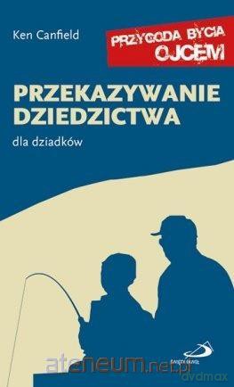 Przekazywanie dziedzictwa. Dla dziadków - Ken Canfield [KSIĄŻKA]