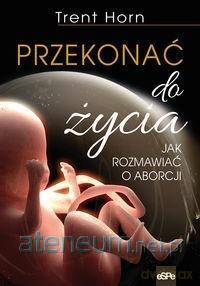 Przekonać do życia - Trent Horn [KSIĄŻKA]