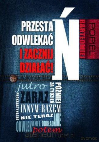 Przestań odwlekać i zacznij działać! - Bartłomiej Popiel [KSIĄŻKA]