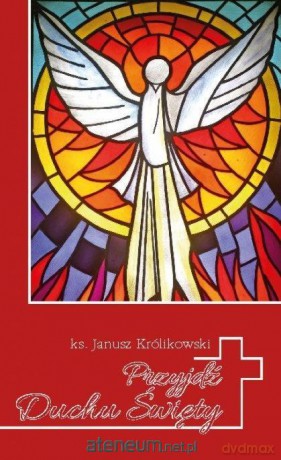 Przyjdź, Duchu Święty - Janusz Królikowski [KSIĄŻKA]