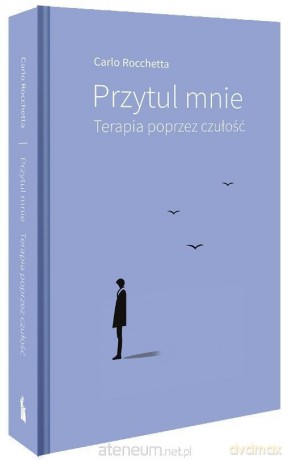 Przytul mnie. Terapia poprzez czułość - Carlo Rocchetta [KSIĄŻKA]