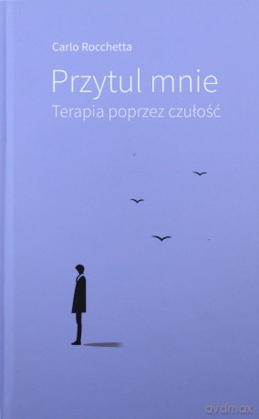 Przytul mnie. Terapia poprzez czułość - Carlo Rocchetta [KSIĄŻKA]