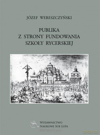 Publika z strony fundowania szkoły rycerskiej - Józef Wereszczyński [KSIĄŻKA]