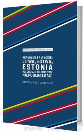 Republiki bałtyckie: Litwa, Łotwa, Estonia... - Robert Kłaczyński, Aleksandra Grochal [KSIĄŻKA]