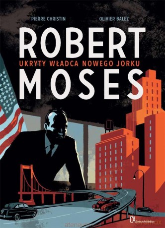 Robert Moses. Ukryty władca Nowego Jorku - Pierre Christin, Olivier Balez [KOMIKS]