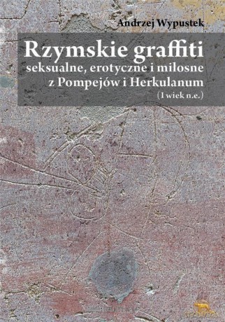 Rzymskie graffiti seksualne, erotyczne i miłosne - Andrzej Wypustek [KSIĄŻKA]