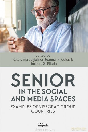 Senior in the social and media spaces - Joanna Małgorzata Łukasik, G. Norbert Pikuła, Katarzyna Jagielska [KSIĄŻKA]