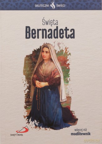 Skuteczni Święci. Święta Bernadeta [KSIĄŻKA]
