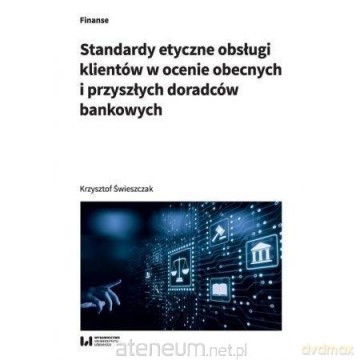 Standardy etyczne obsługi klientów w ocenie.. - Krzysztof Świeszczak [KSIĄŻKA]