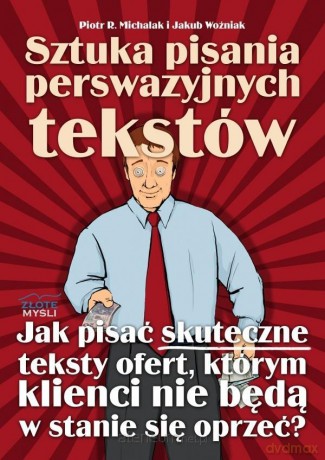 Sztuka pisania perswazyjnych tekstów - Piotr R. Michalak i Jakub Woźniak [KSIĄŻKA]