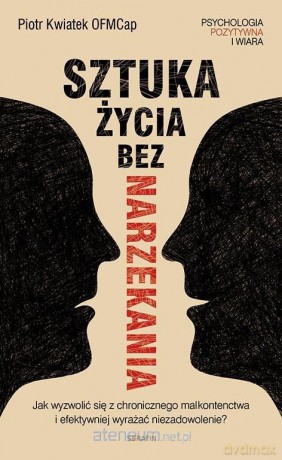 Sztuka życia bez narzekania Piotr Kwiatek - Piotr KwiatekCap [KSIĄŻKA]