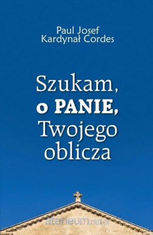 Szukam, o Panie, Twojego oblicza - Kardynał Paul Josef Cordes [KSIĄŻKA]