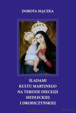Śladami kultu maryjnego... - Dorota Mączka [KSIĄŻKA]
