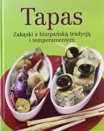 Tapas Zakąski z hiszpańską tradycją i temperamente [KSIĄŻKA]