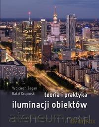 Teoria i praktyka iluminacji obiektów - Wojciech Żagan, Rafał Krupński [KSIĄŻKA]
